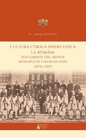 Cultura corala bisericeasca la romani: documente din arhiva Mitropoliei Ungrovlahiei (1876-1897)