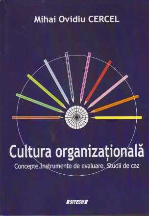 Cultura Organizationala - Concepte. Instrumente de Evaluare. Studii de caz