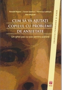 CUM SA VA AJUTATI COPILUL CU PROBLEME DE ANXIETATE Un ghid pas-cu-pas pentru parinti