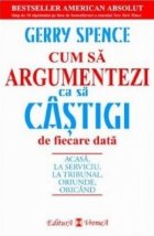 Cum sa argumentezi ca sa castigi de fiecare data. Acasa, la serviciu, la tribunal, oriunde, oricand