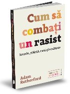 Cum sa combati un rasist. Istorie, stiinta, rasa si realitate