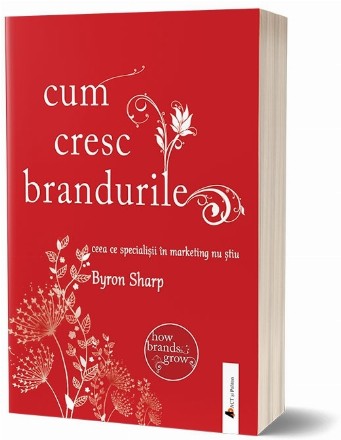 Cum cresc brandurile. Ceea ce specialistii in marketing nu stiu