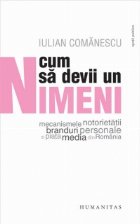 Cum sa devii un Nimeni - Mecanismele notorietatii, branduri personale si piata media din Romania