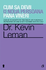 Cum sa devii o noua persoana pana vineri. Cum sa te accepti pe tine insuti, sa-ti dezvolti increderea de sine si sa-ti schimbi viata in 5 zile