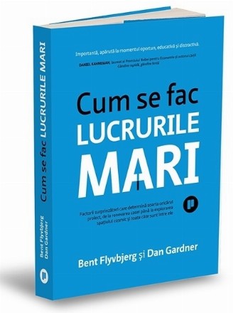 Cum se fac lucrurile mari : factorii surprinzători care determină soarta oricărui proiect, de la renovarea casei până la explorarea spaţiului cosmic şi toate câte sunt între ele