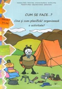 Cum se face ...? Cine si cum planifica / organizeaza o activitate? (nivelul I, 3-5 ani)