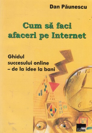 Cum sa faci afaceri pe internet. Ghidul succesului online - de la idee la bani