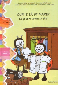 CUM E SA FII MARE ? - Ce si cum vreau sa fiu? (nivelul II, 5-7 ani)