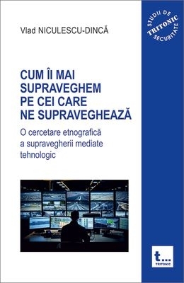 Cum îi mai supraveghem pe cei care ne supraveghează : o cercetare etnografică a supravegherii mediate tehnologic