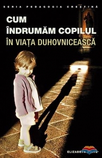 Cum indrumam copilul in viata duhovniceasca