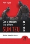 Cum sa intelegem si sa aplicam Sun Tzu. Gindirea strategica chineza