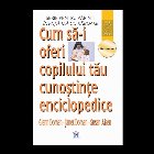 Cum sa-i oferi copilului tau cunostinte enciclopedice