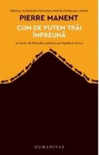 Cum de putem trai impreuna. 16 lectii de filozofie politica pe intelesul oricui