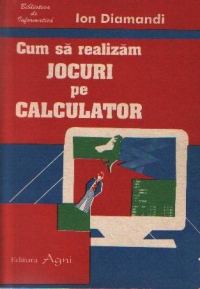 Cum sa realizam jocuri pe calculator, editia a II-a