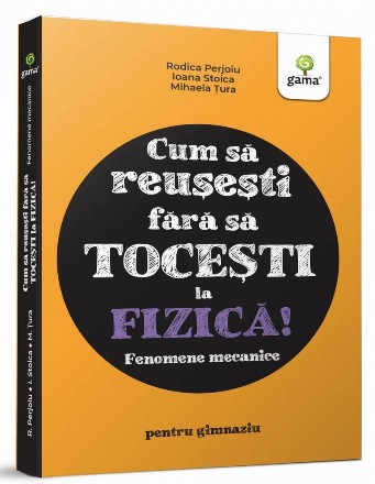 Cum sa reusesti fara sa tocesti la fizica! Fenomene mecanice. Pentru gimnaziu