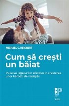 Cum să crești un băiat. Puterea legăturilor afective în creșterea unor bărbați de nădejde