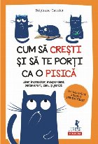 Cum să crești și să te porți ca o pisică Liber, încrezător, independent, perseverent, zen... şi feric