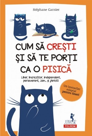 Cum să crești și să te porți ca o pisică Liber, încrezător, independent, perseverent, zen... şi fericit!