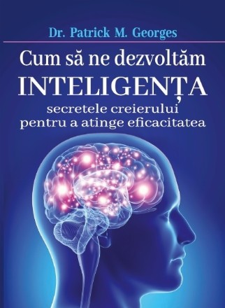 Cum să ne dezvoltăm inteligenţa : secretele creierului pentru a atinge eficacitatea