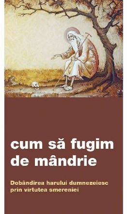 Cum să fugim de mândrie : dobândirea harului dumnezeiesc prin virtutea smereniei