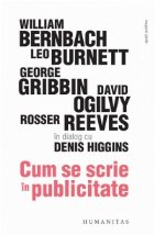 Cum se scrie in publicitate. William Bernbach, Leo Burnett, George Gribbin, David Ogilvy, Rosser Reeves in dia