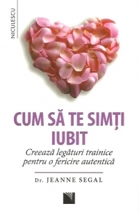 Cum sa te simti iubit. Creeaza legaturi trainice pentru o fericire autentica