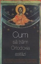 Cum traim ortodoxia astazi