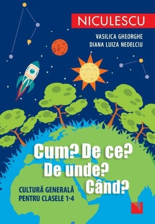 Cum? De ce? De unde? Cand? Cultura generala pentru clasele 1-4