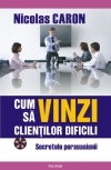 Cum sa vinzi clientilor dificili. Secretele persuasiunii