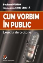 Cum vorbim in public. Exercitii de oratorie