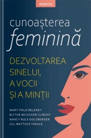 Cunoaşterea feminină : dezvoltarea sinelui, a vocii şi a minţii