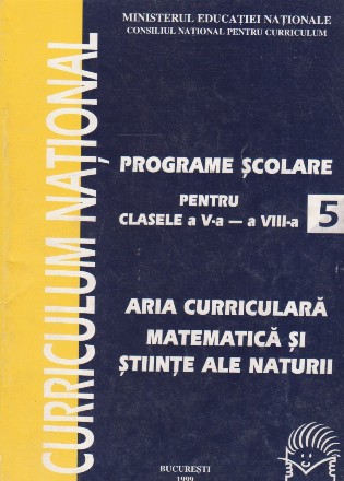 Curriculum National. Programe scoalre pentru clasele a III-a - a VIII-a. Aria curriculara Matematica si Stiinte ale Naturii