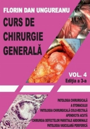 Curs de chirurgie generala. Volumul 4. Editia a 3-a. Patologia chirurgicala a stomacului, Patologia chirurgicala colo-rectala, Apendicita acuta, Chirurgia defectelor parietale abdominale, Patologia venoasa periferica