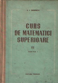 Curs de matematici superioare, Volumul al III-lea - Partea I