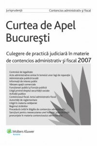 Curtea de Apel Bucuresti - Culegere de practica judiciara in materie de contencios administrativ si fiscal 2007