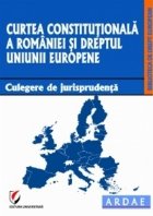 Curtea Constitutionala a Romaniei si dreptul Uniunii Europene. Culegere de jurisprudenta