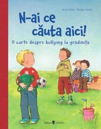 N-ai ce căuta aici! : o carte despre bullying la grădiniţă