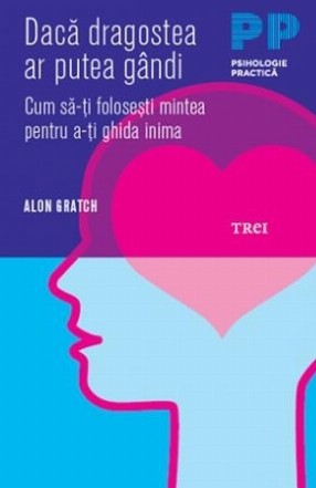 Dacă dragostea ar putea gândi. Cum să-ţi foloseşti mintea pentru a-ţi ghida inima