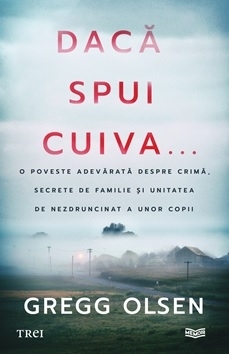 Dacă spui cuiva... : o poveste adevărată despre crimă, secrete de familie şi unitatea de nezdruncinat a unor copii