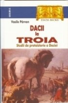 Dacii la Troia. Studii de protoistorie a Daciei