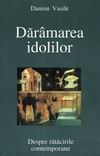 Daramarea idolilor (Despre ratacirile contemporane)