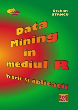 Data Mining în mediul R : teorie şi aplicaţii