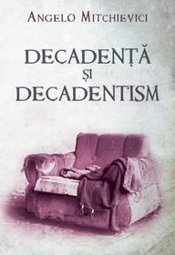 Decadenta si decadentism in contextul modernitatii romanesti si europene