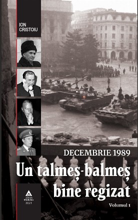 Decembrie 1989. Un talmes-balmes bine regizat. Volumul 1