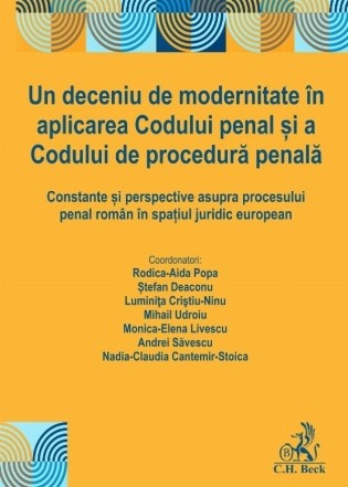 Un deceniu de modernitate în aplicarea Codului penal şi a Codului de procedură penală român : constante şi perspective asupra procesului penal român în spaţiul juridic european