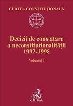 Decizii de constatare a neconstitutionalitatii 1992-1998. Volumul I