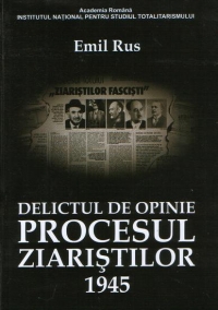 Delictul de opinie : Procesul ziaristilor 1945