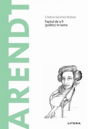 Descopera Filosofia. Arendt. Faptul de a fi (politic) in lume