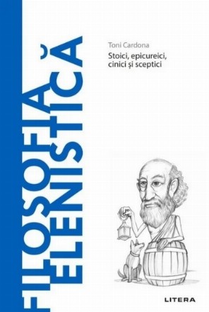 Descopera Filosofia. Filosofia elenistica. Stoici, epicureici, cinici si sceptici