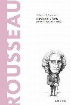 Descopera Filosofia. Rousseau. Si politica l-a facut pe om (asa cum este)